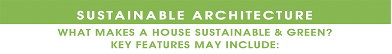Sustainable Architecture What makes a house Sustainable & Green? Key features may include: